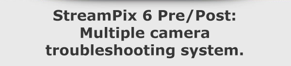 StreamPix 6 Pre/Post: Multiple camera troubleshooting system.