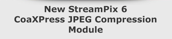 New StreamPix 6 CoaXPress JPEG Compression Module